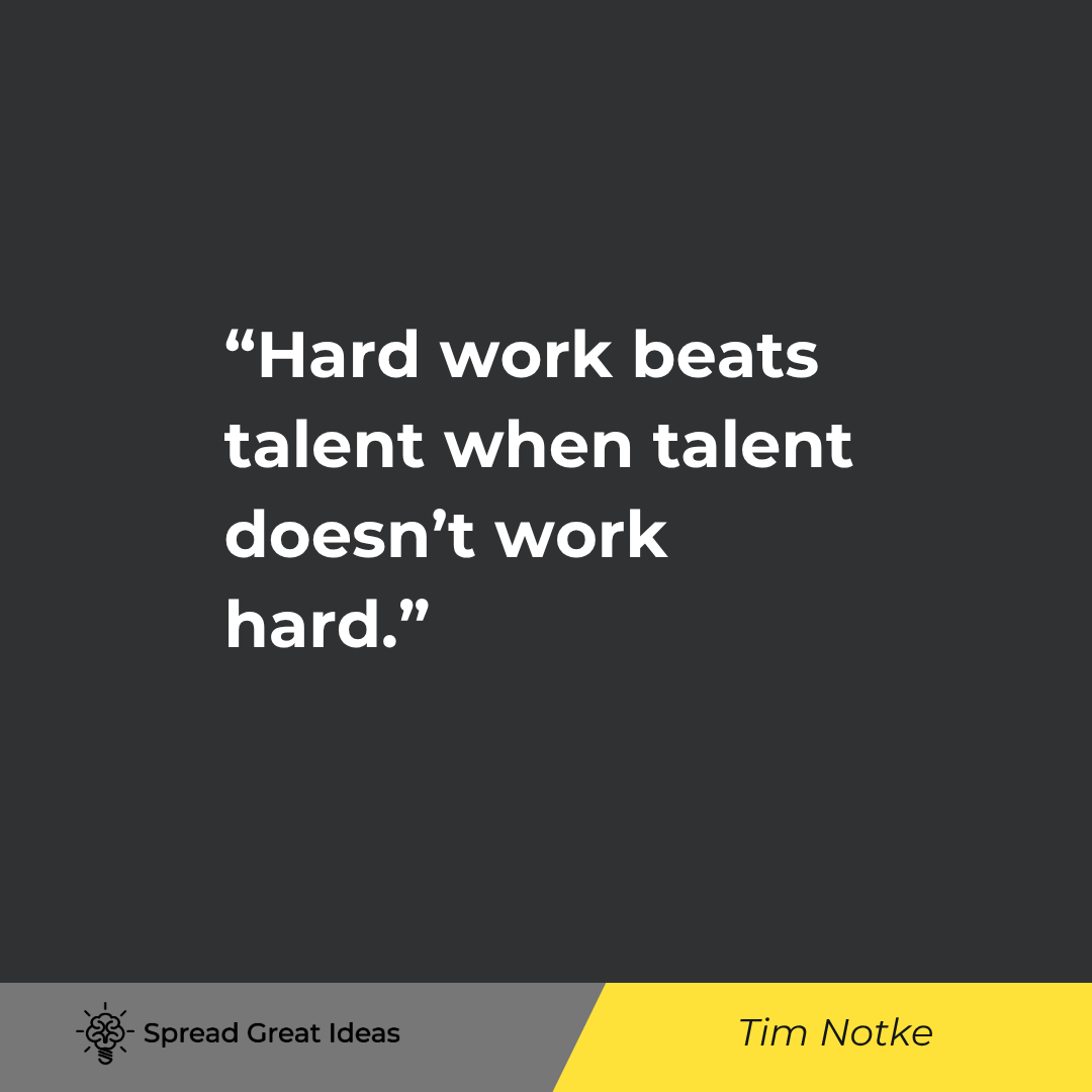 Tim Notke: Hard work beats talent when talent doesn't work hard.