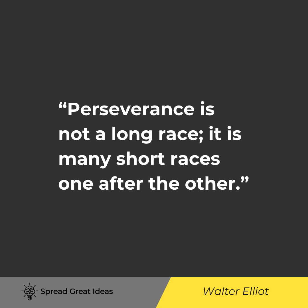 Walter Elliot: Perseverance is not a long race; it is many short races one after the...