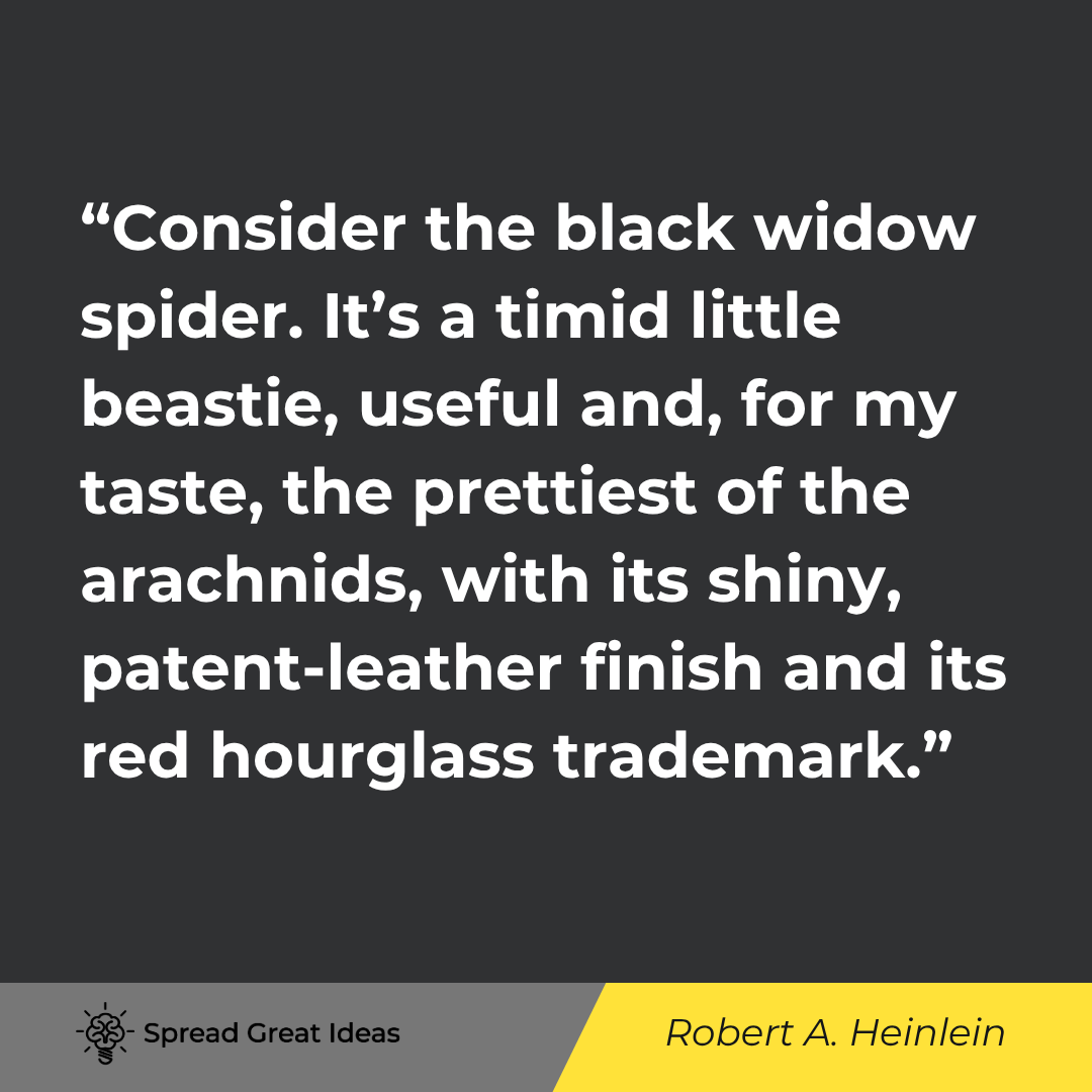 Robert A. Heinlein: Consider the black widow spider. It's a timid little beastie, useful and, fo...