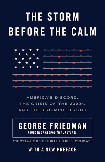The Storm Before the Calm: America's Discord, the Coming Crisis of the 2020s, and the Triumph Beyond book cover by George Friedman