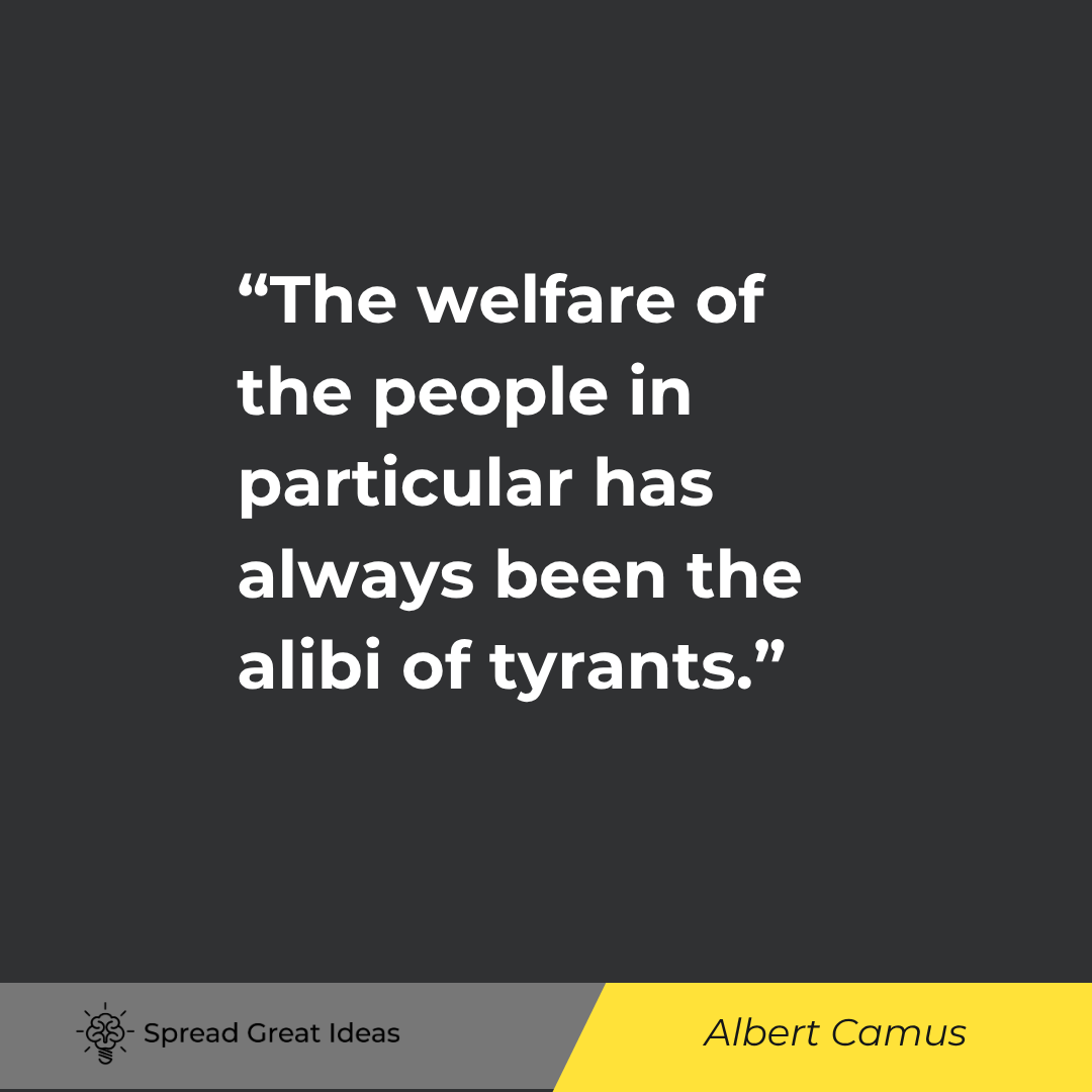 Albert Camus: The welfare of the people in particular has always been the alibi of tyrants.