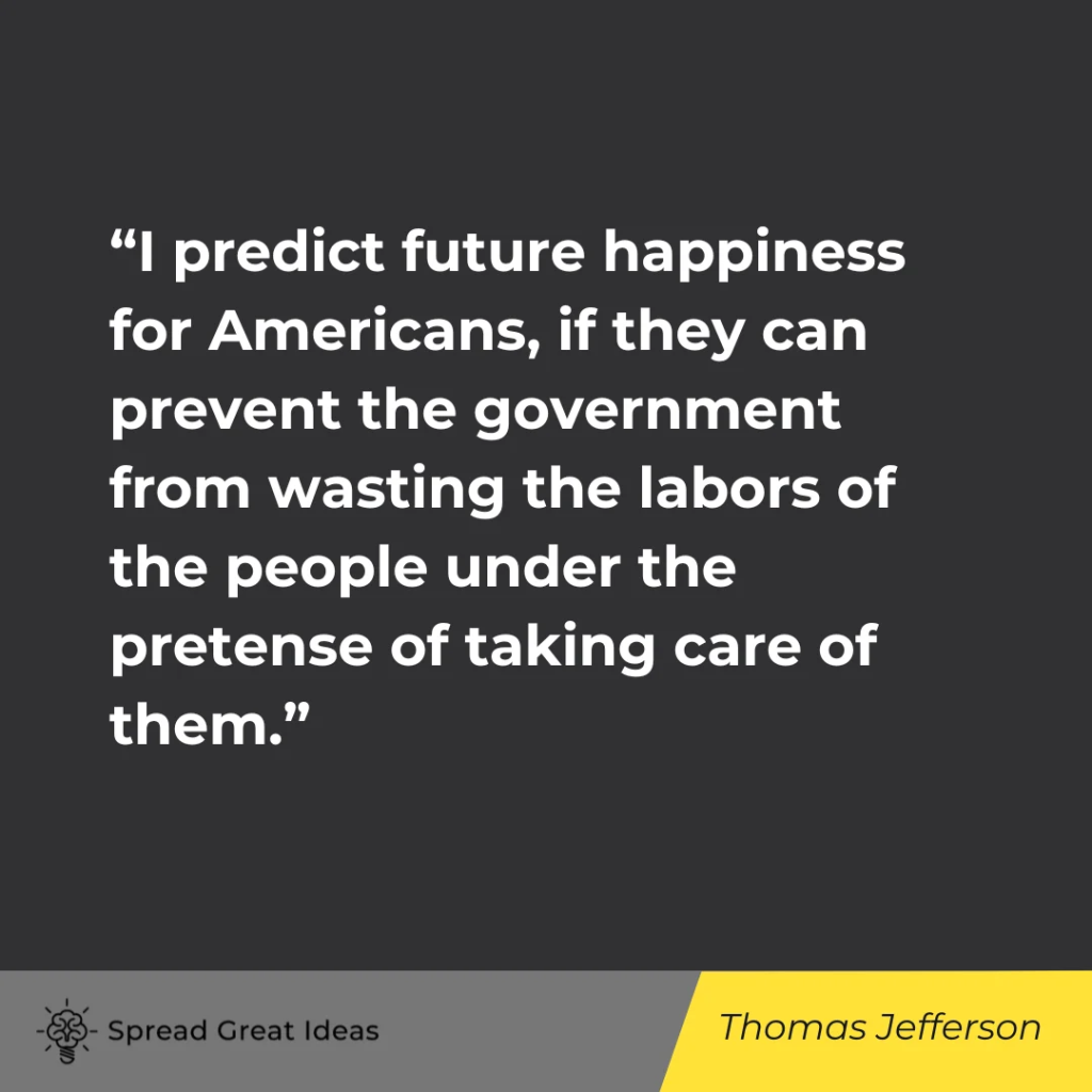I predict future happiness for Americans, if they can prevent the government from wasting the labors...