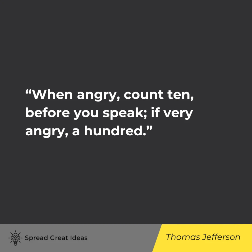When angry, count ten, before you speak; if very angry, a hundred.
