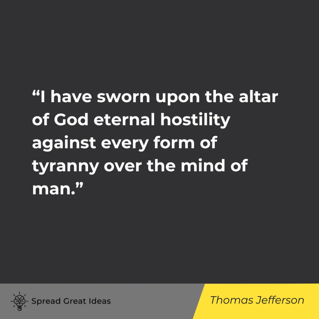 I have sworn upon the altar of God eternal hostility against every form of tyranny over the mind of ...