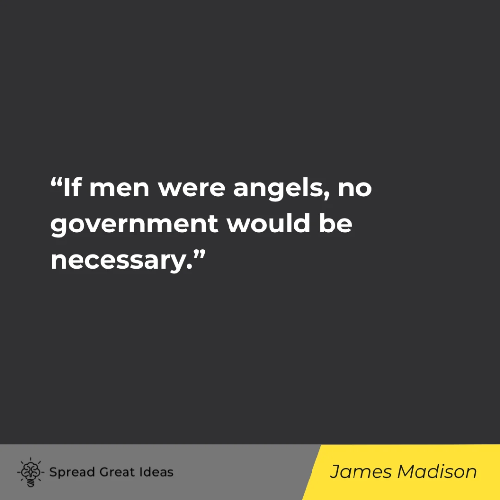 If men were angels, no government would be necessary.