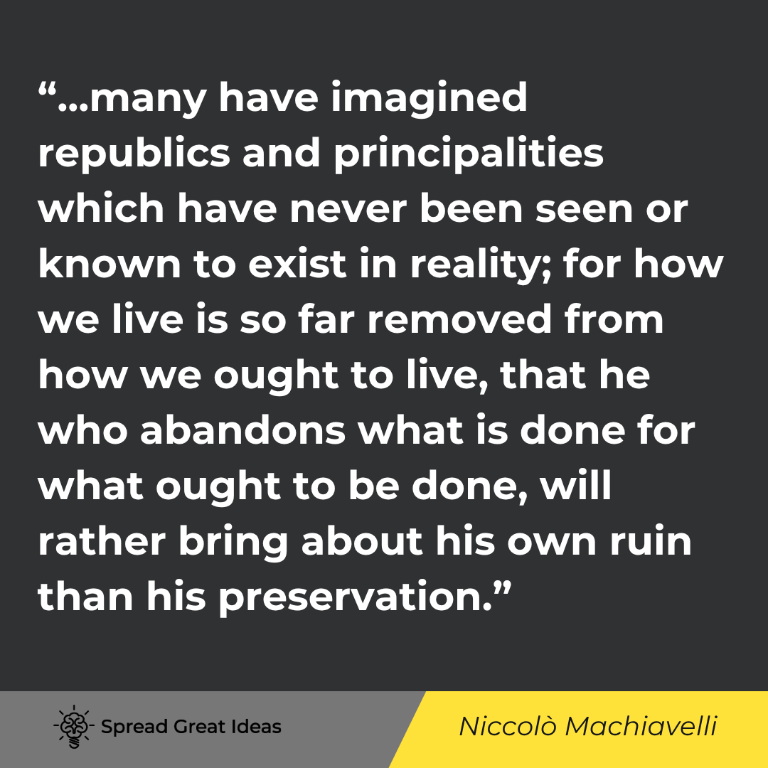 Niccolò Machiavelli: Many have imagined republics and principalities which have never been seen or known to exist.