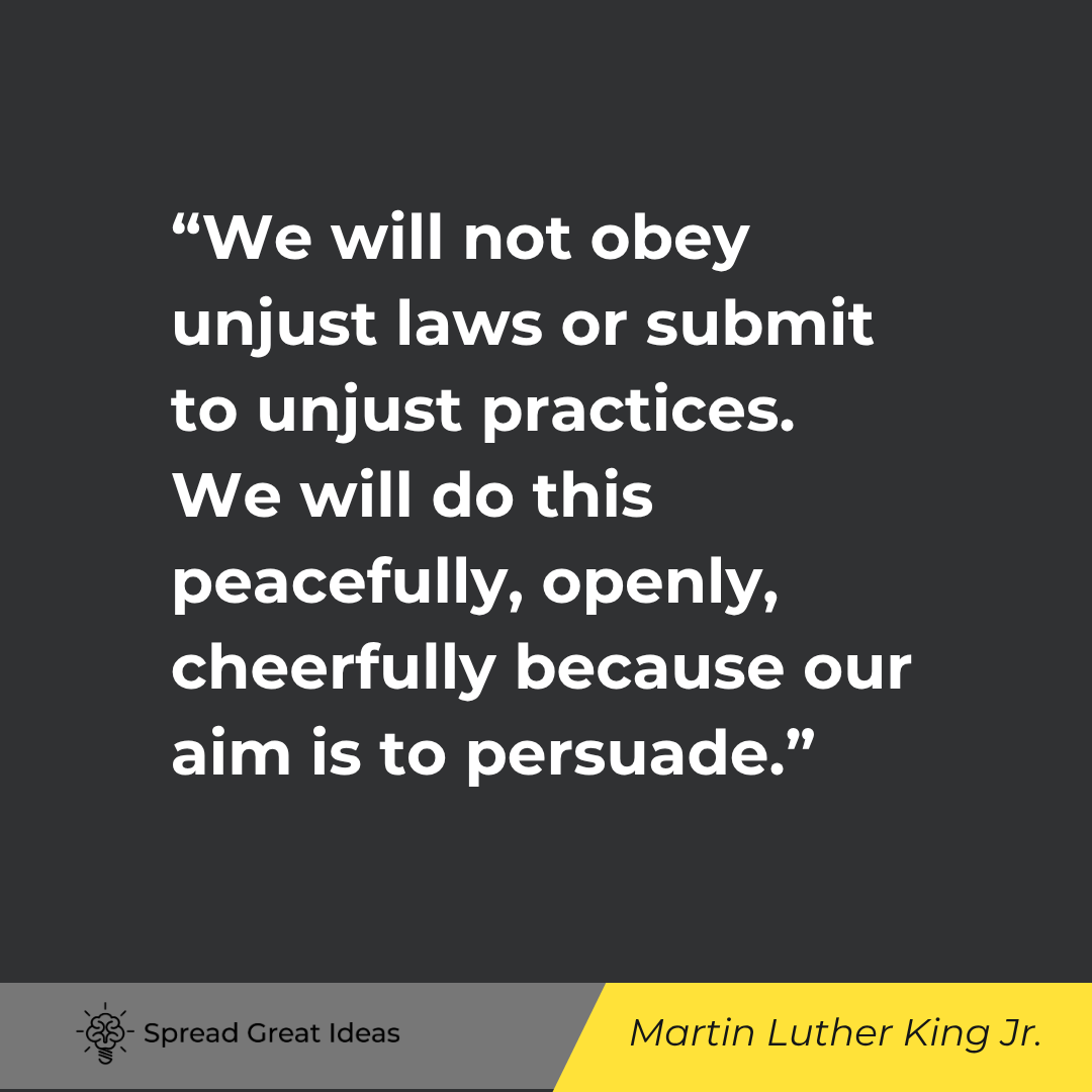 Martin Luther King Jr.: We will not obey unjust laws or submit to unjust practices.