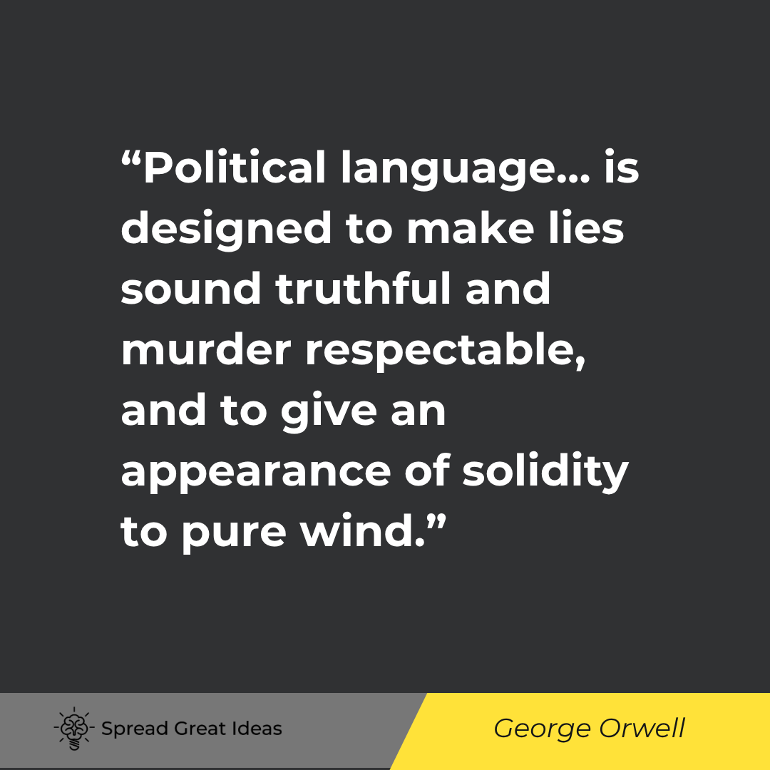 George Orwell: Political language is designed to make lies sound truthful and murder respectable.