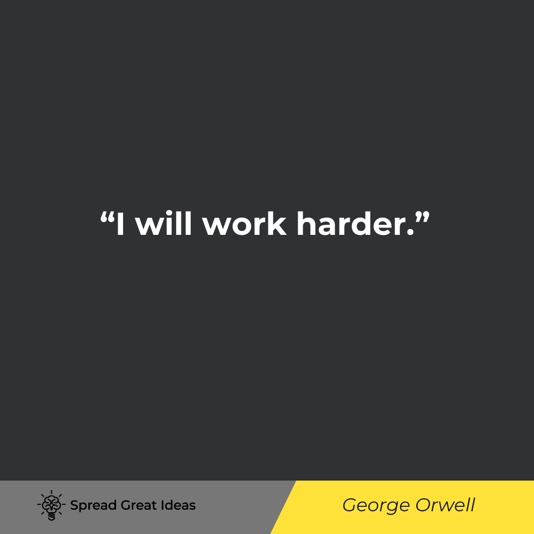 George Orwell quote: I will work harder.