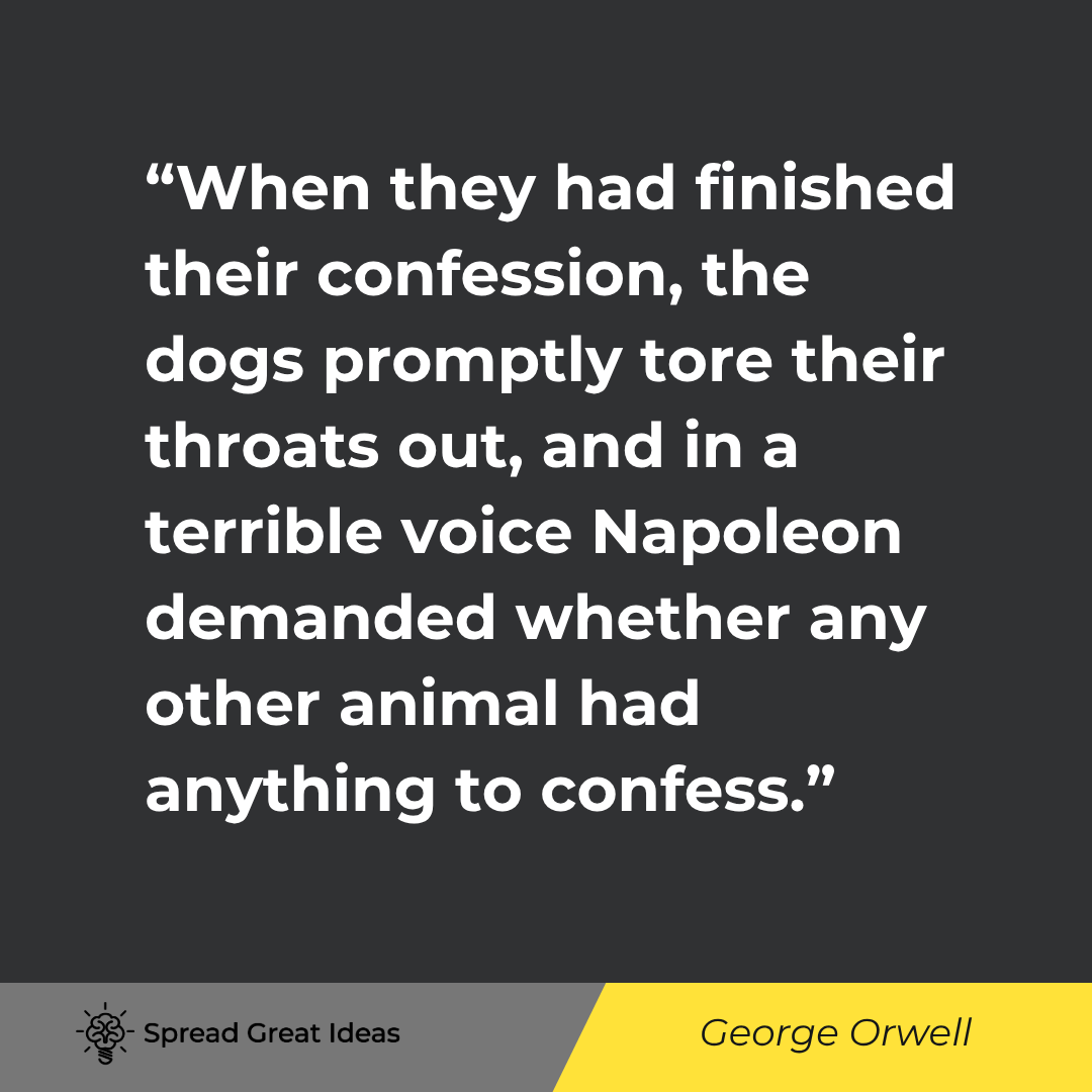 George Orwell quote: When they had finished their confession, the dogs promptly tore their throats out, and in a terrible