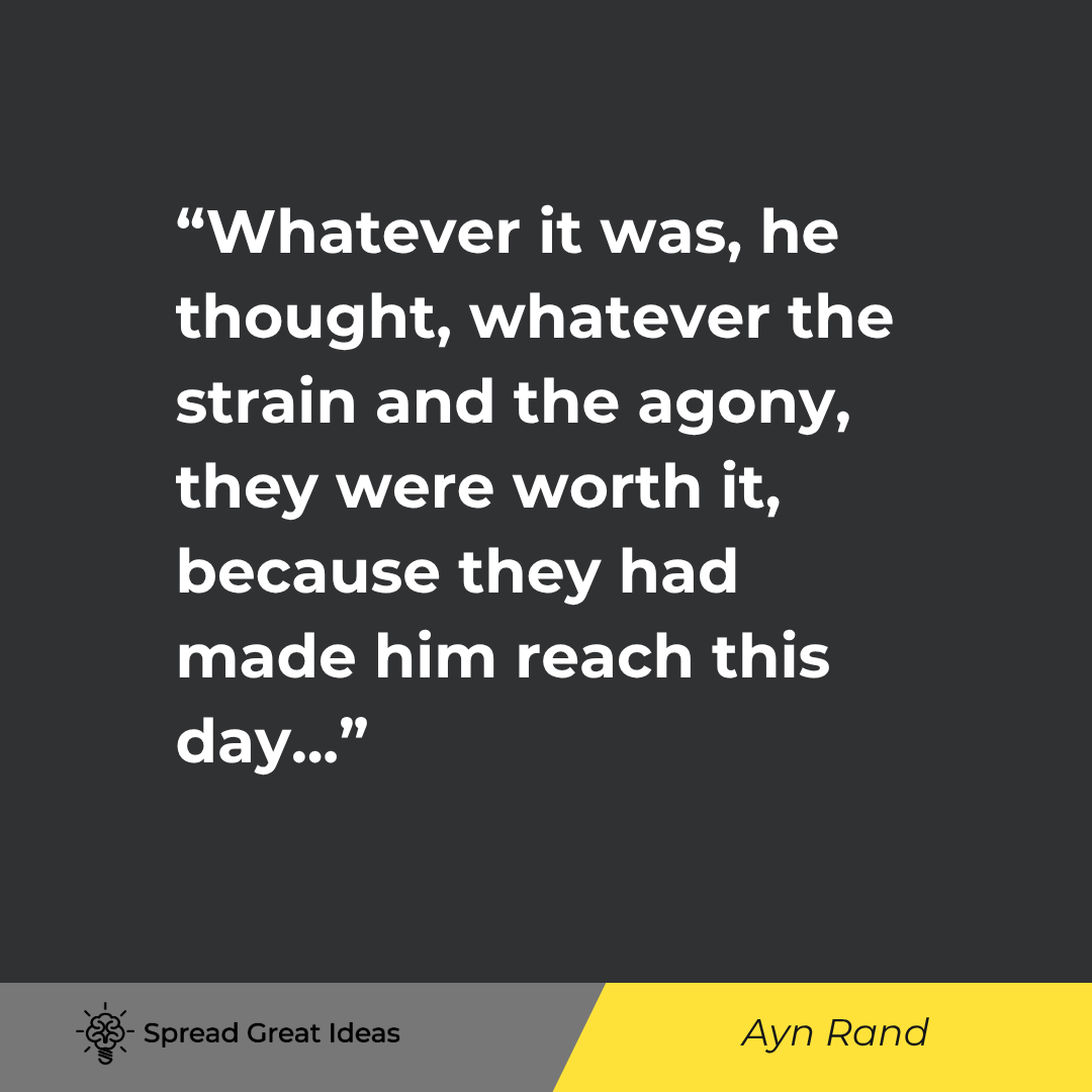 Ayn Rand quote: Whatever it was, he thought, whatever the strain and the agony, they were worth it, because they had