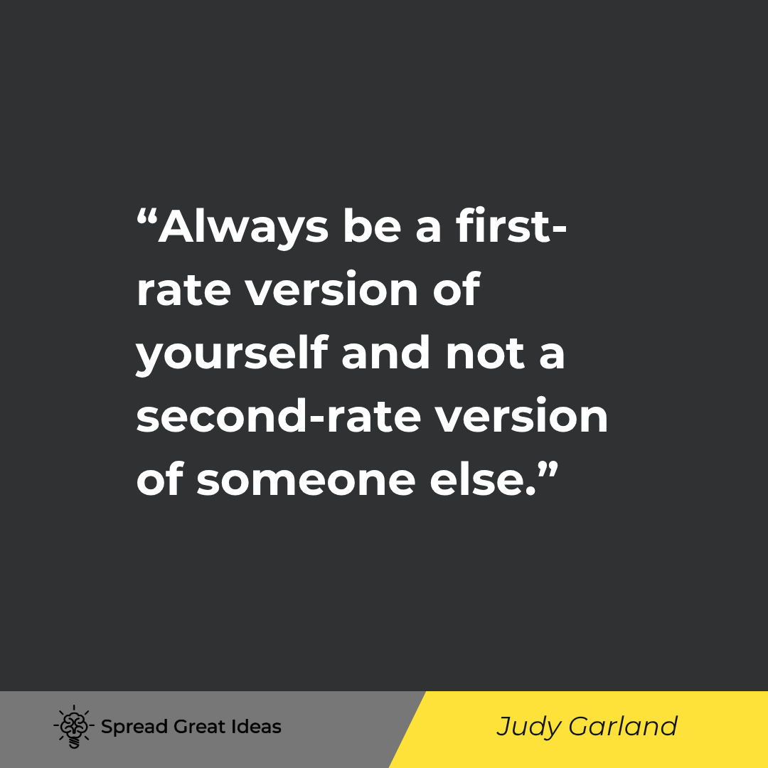 Judy Garland quote: Always be a first-rate version of yourself and not a second-rate version of someone else.