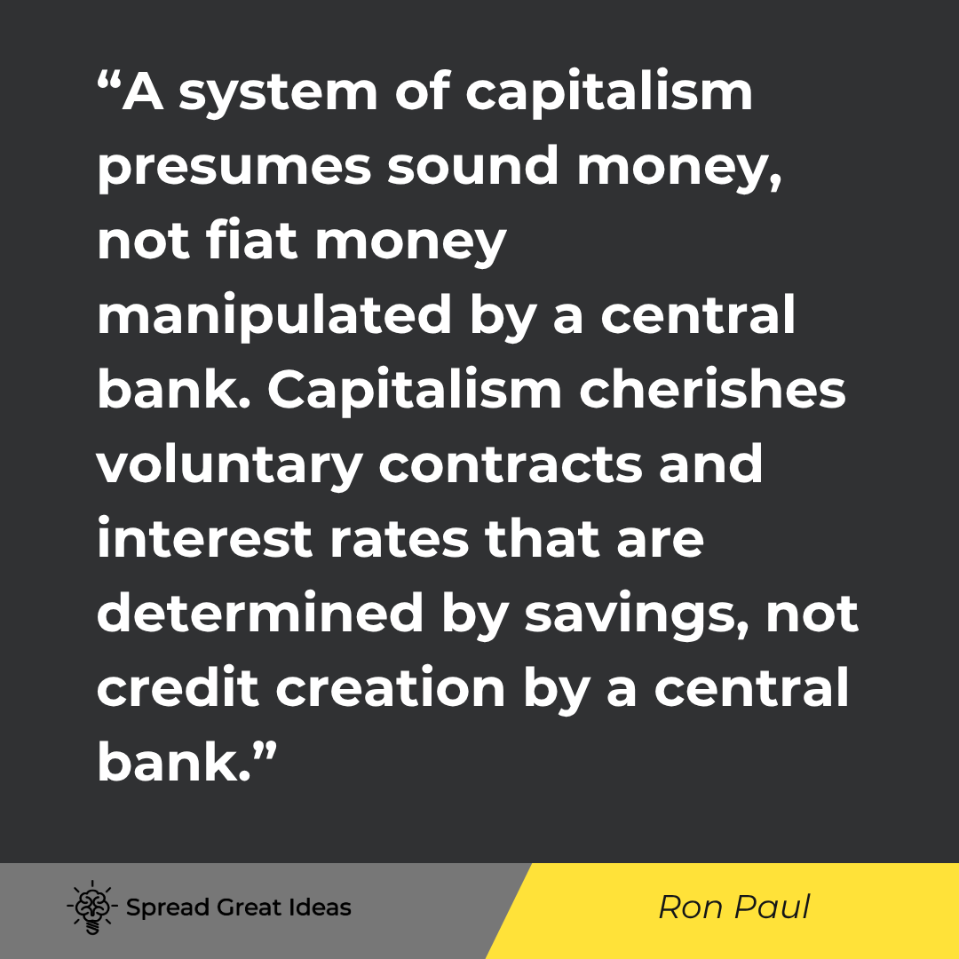 Ron Paul quote: A system of capitalism presumes sound money, not fiat money manipulated by a central bank. Capitalis