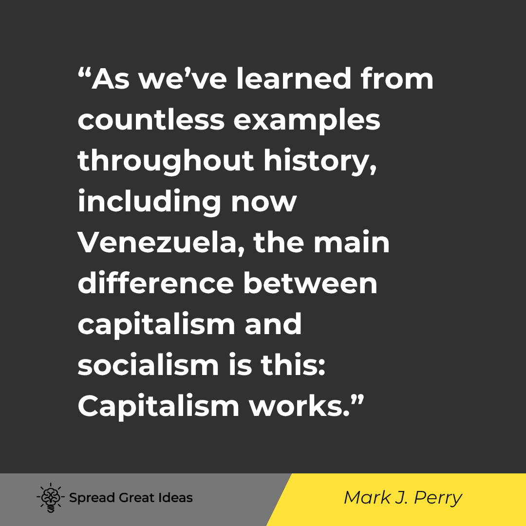 Mark J. Perry quote: As we’ve learned from countless examples throughout history, including now Venezuela, the main diffe