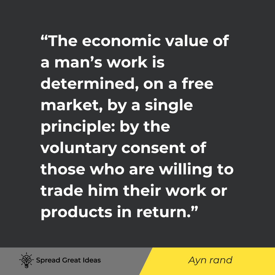 Ayn Rand quote: The economic value of a man’s work is determined, on a free market, by a single principle by the vol