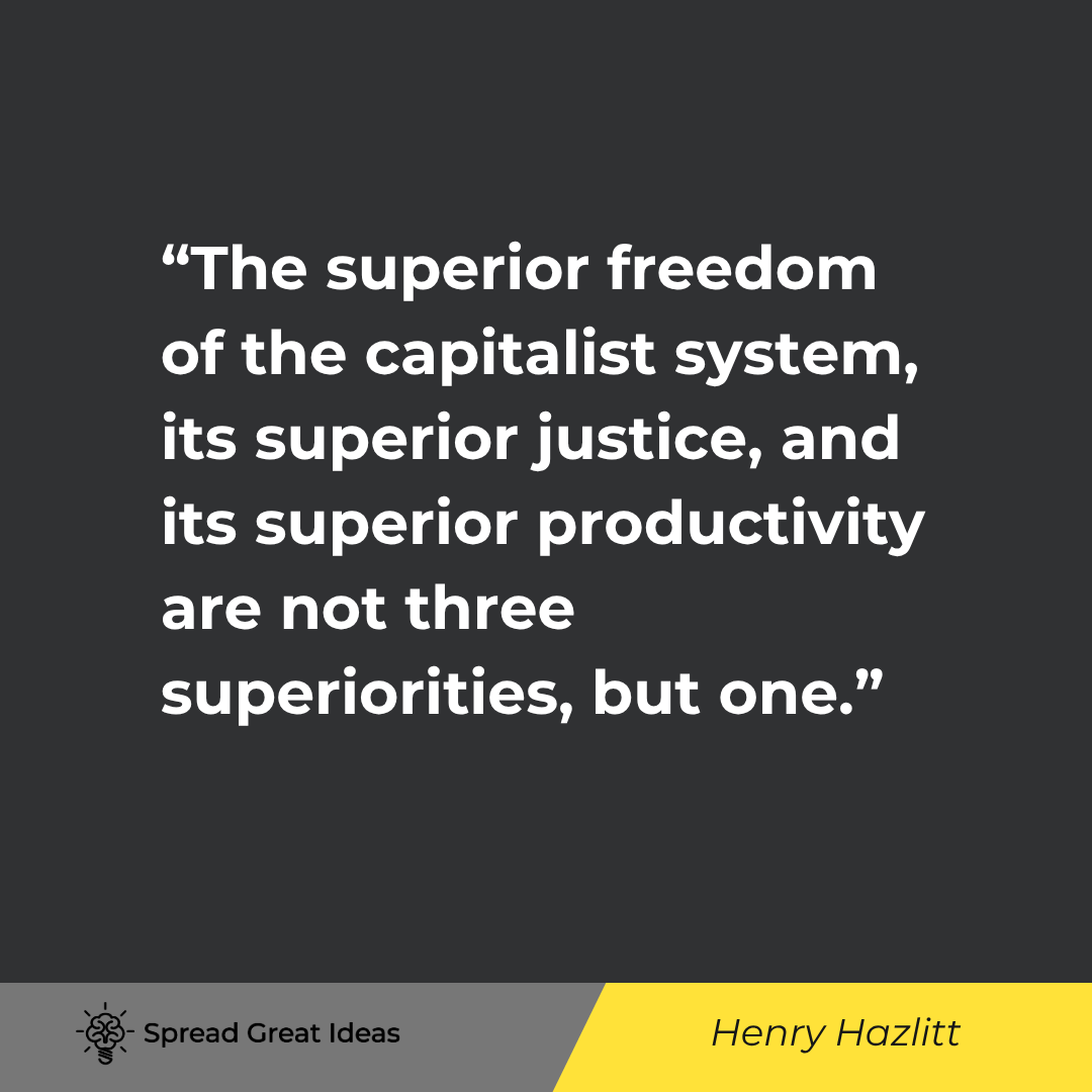 Henry Hazlitt quote: The superior freedom of the capitalist system, its superior justice, and its superior productivity a