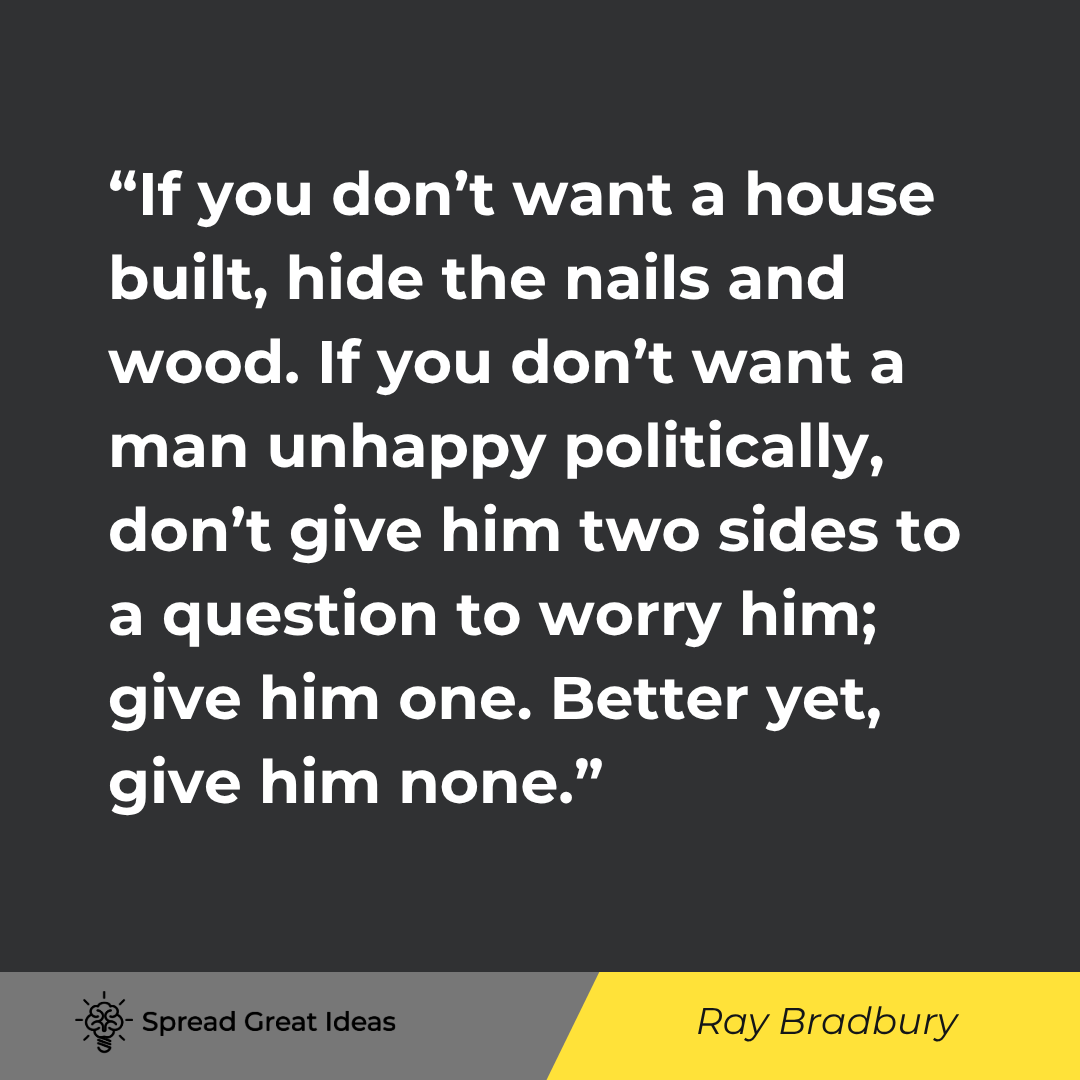 Ray Bradbury quote: If you don’t want a house built, hide the nails and wood. If you don’t want a man unhappy politicall