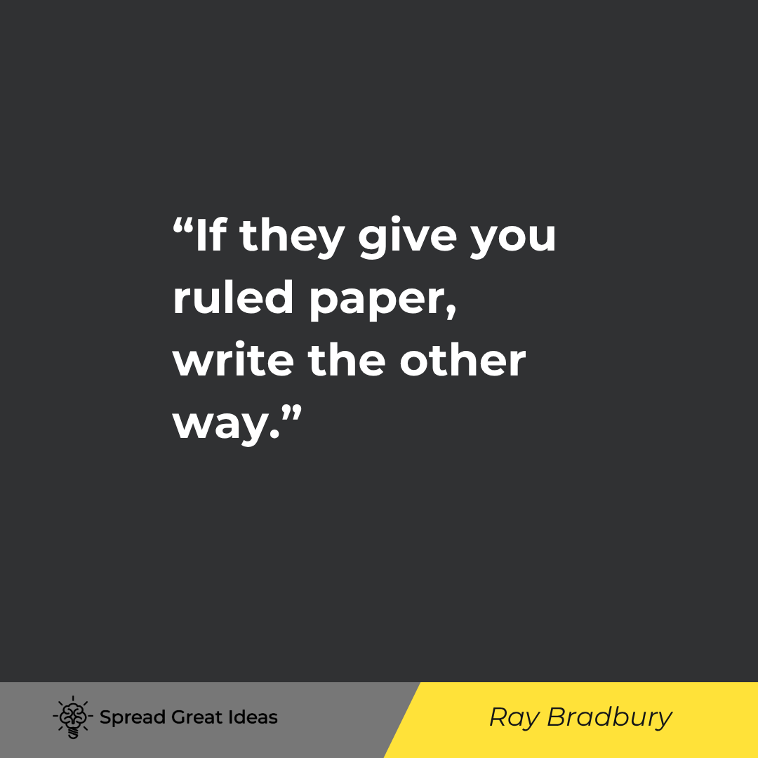 Ray Bradbury quote: If they give you ruled paper, write the other way.