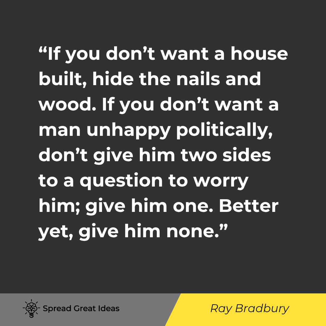 Ray Bradbury quote: If you don't want a house built, hide the nails and wood. If you don't want a man unhappy politicall