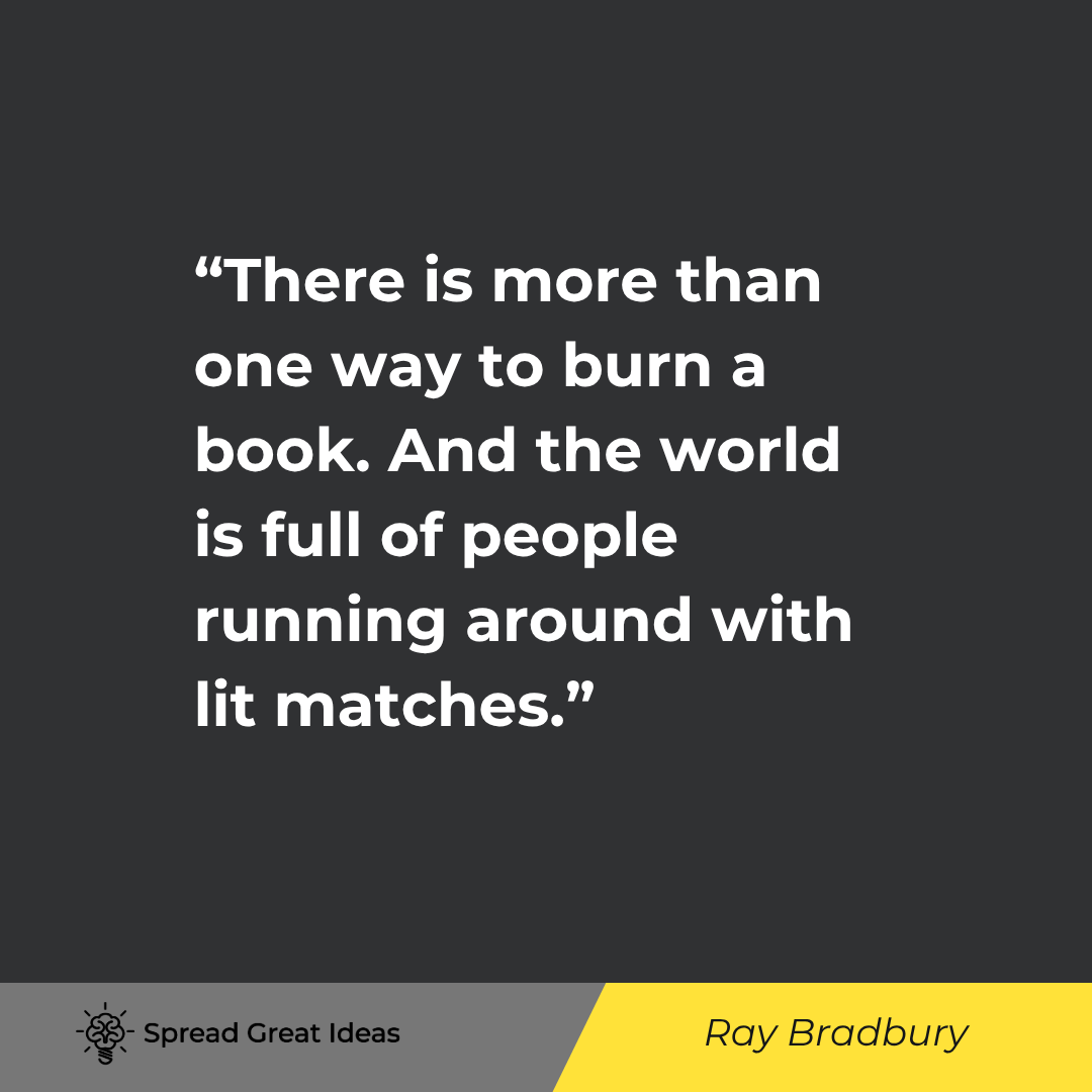 Ray Bradbury quote: There is more than one way to burn a book. And the world is full of people running around with lit m