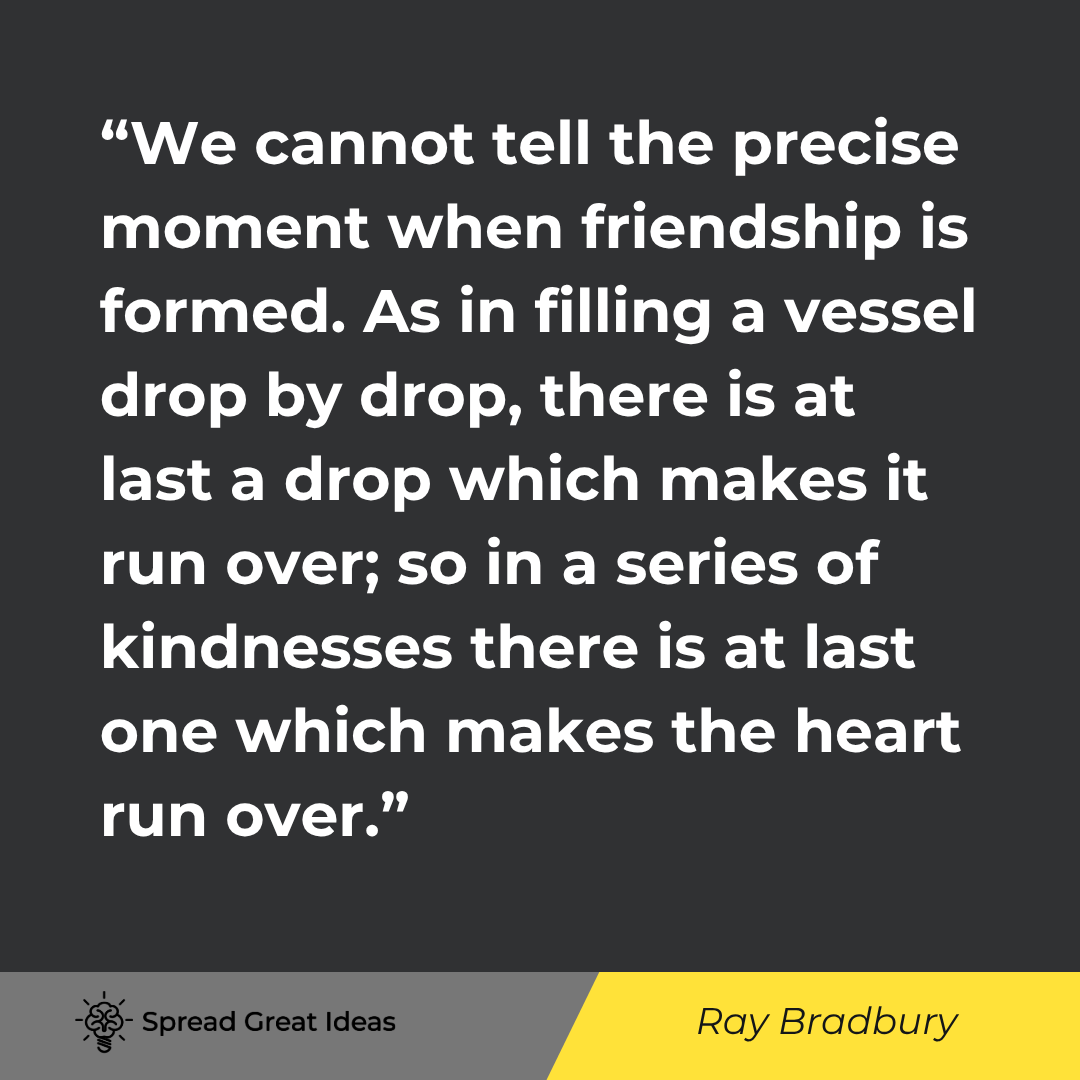 Ray Bradbury quote: We cannot tell the precise moment when friendship is formed. As in filling a vessel drop by drop, th