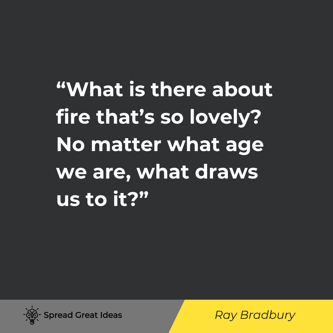 Ray Bradbury quote: What is there about fire that's so lovely No matter what age we are, what draws us to it