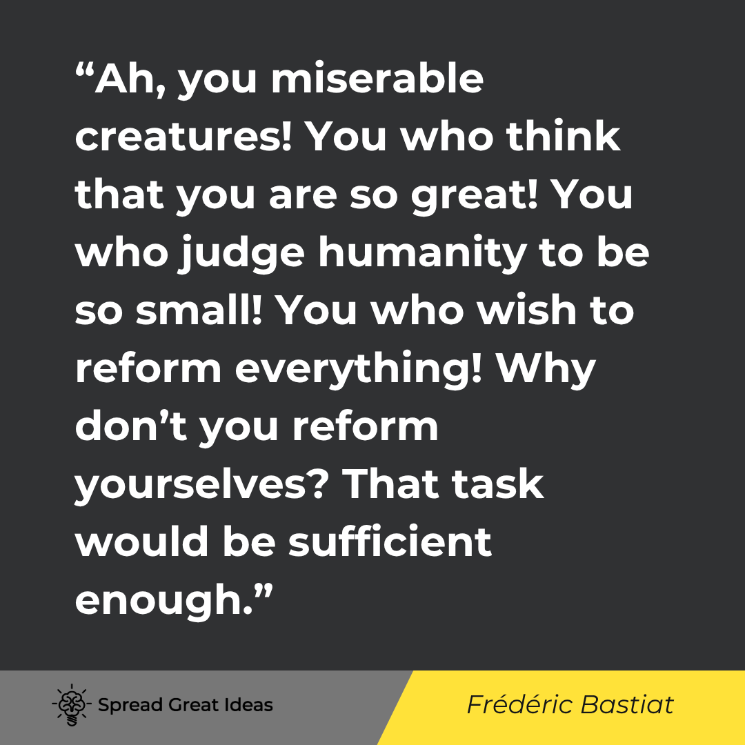 Frederic Bastiat quote: Ah, you miserable creatures! You who think that you are so great! You who judge humanity to be so sm