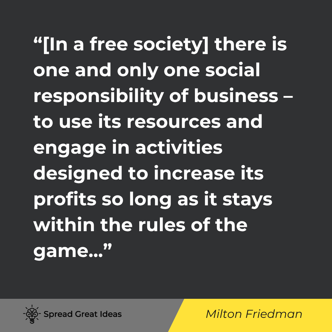 Milton Friedman quote: [In a free society] there is one and only one social responsibility of business – to use its resourc