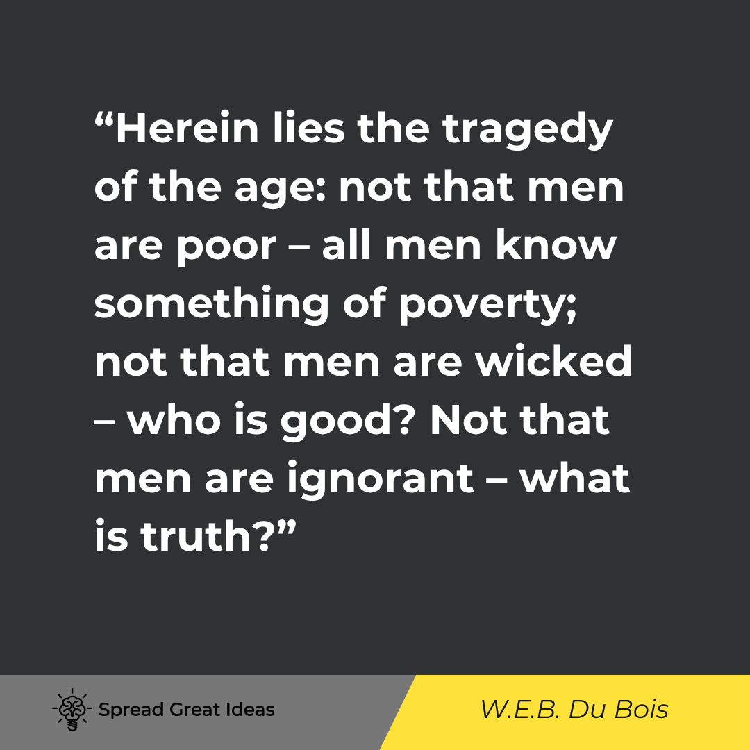 W.E.B. Du Bois quote: Herein lies the tragedy of the age not that men are poor - all men know something of poverty; not th