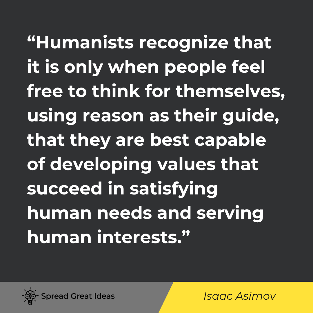 Isaac Asimov quote: Humanists recognize that it is only when people feel free to think for themselves, using reason as t