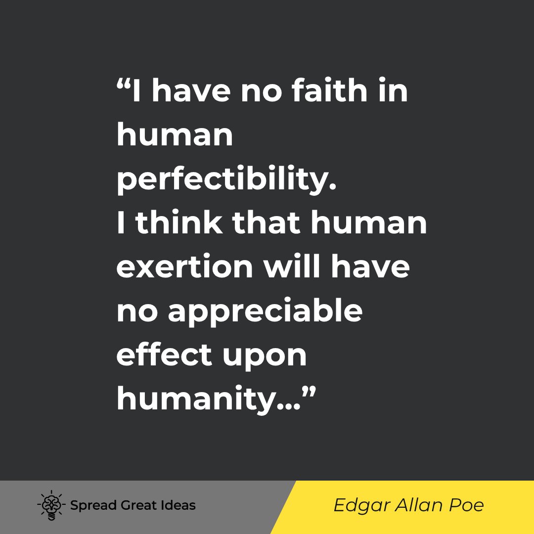 Edgar Allan Poe quote: I have no faith in human perfectibility. I think that human exertion will have no appreciable effect