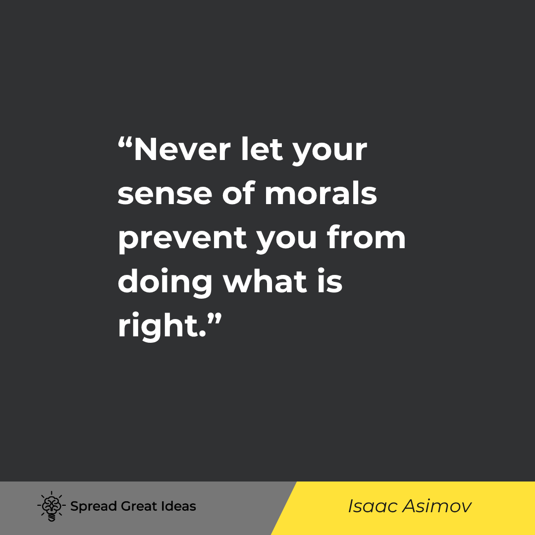 Isaac Asimov quote: Never let your sense of morals prevent you from doing what is right.