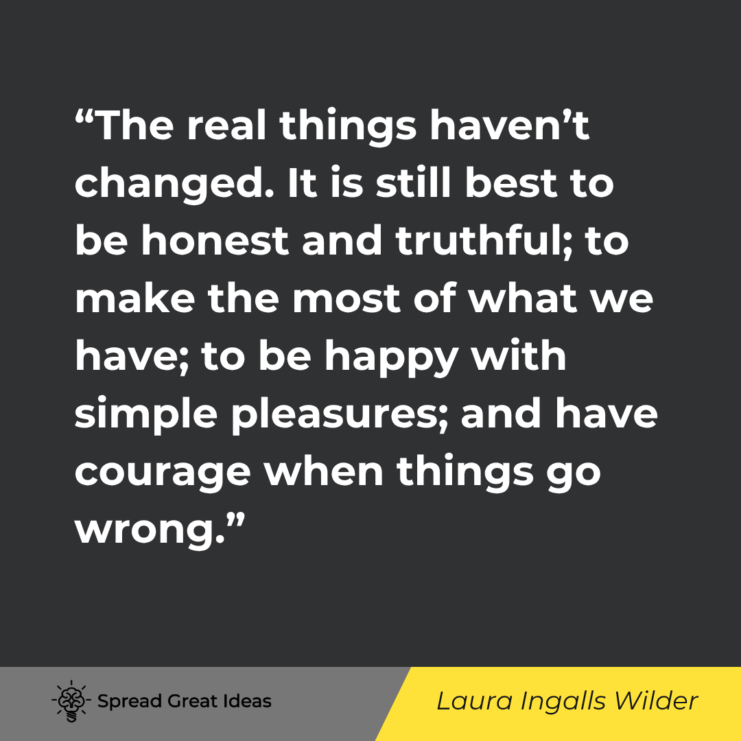 Laura Ingalls Wilder quote: The real things haven't changed. It is still best to be honest and truthful; to make the most of wha