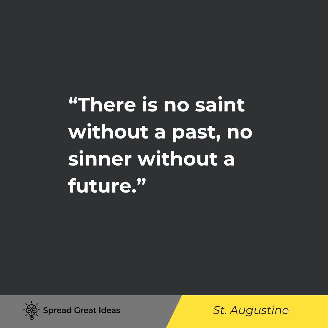 St. Augustine quote: There is no saint without a past, no sinner without a future.