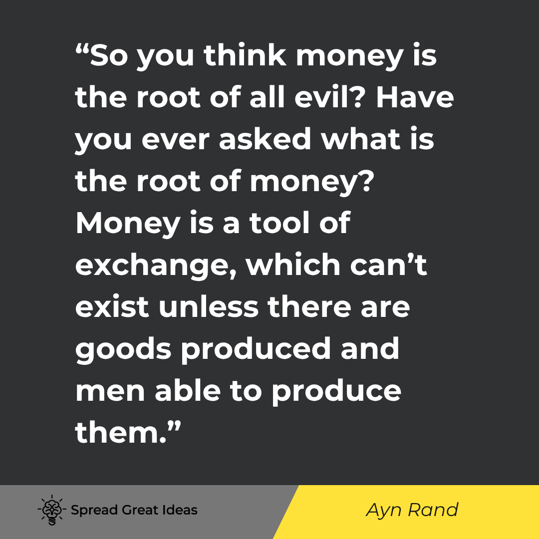 Ayn Rand quote: So you think money is the root of all evil Have you ever asked what is the root of money Money is a 