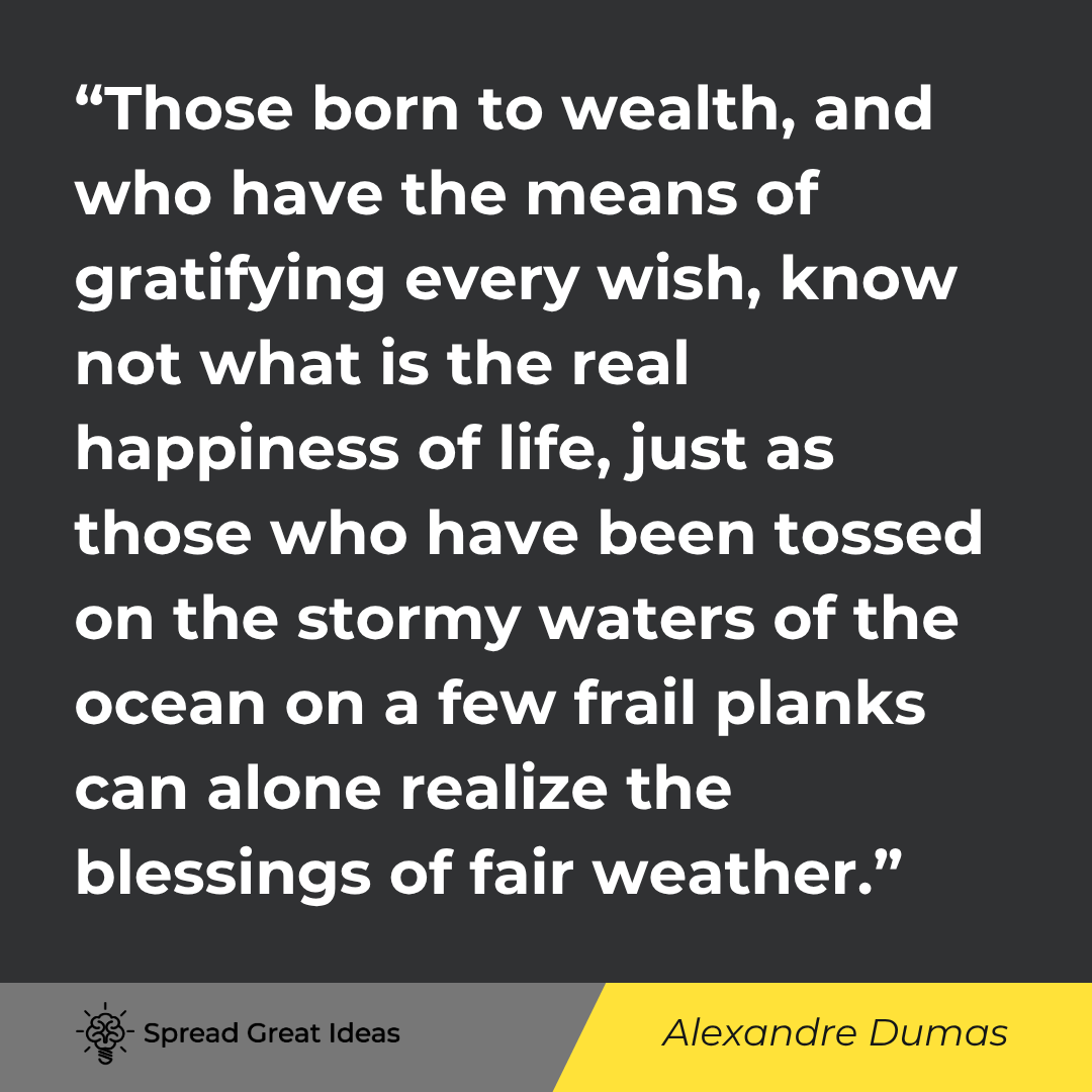 Alexandre Dumas quote: Those born to wealth, and who have the means of gratifying every wish, know not what is the real hap