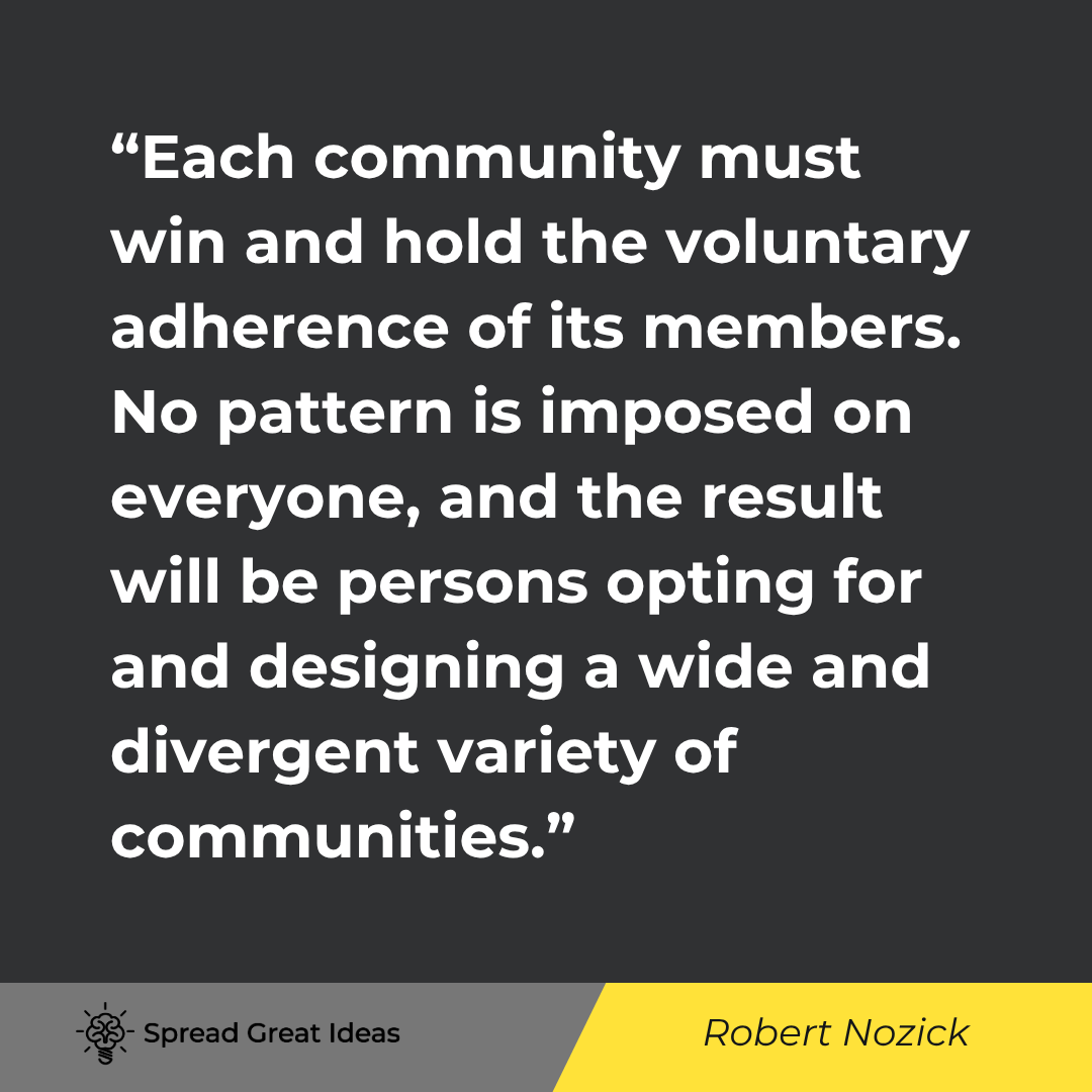 Robert Nozick quote: Each community must win and hold the voluntary adherence of its members. No pattern is imposed on ev