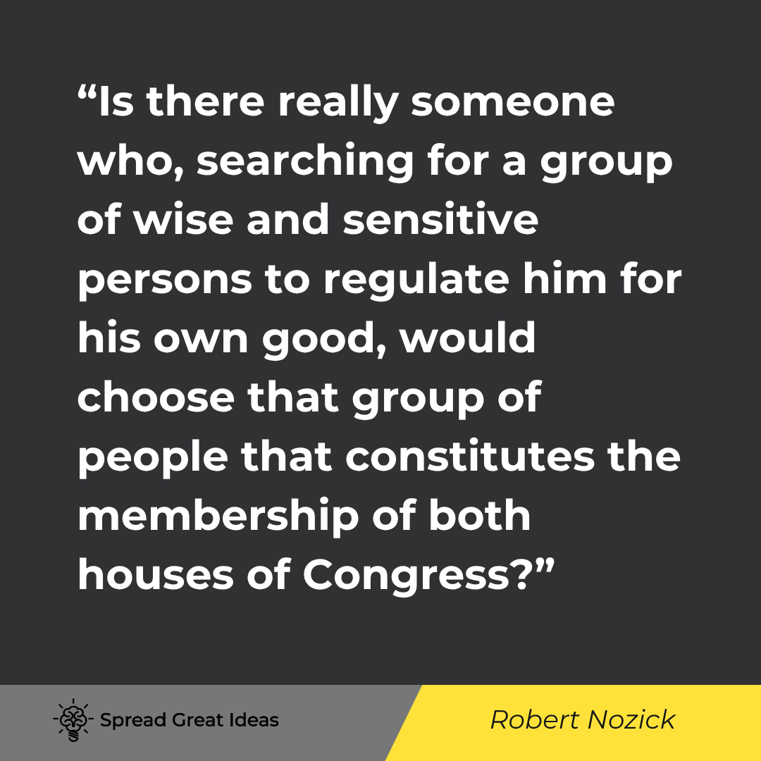 Robert Nozick quote: Is there really someone who, searching for a group of wise and sensitive persons to regulate him for