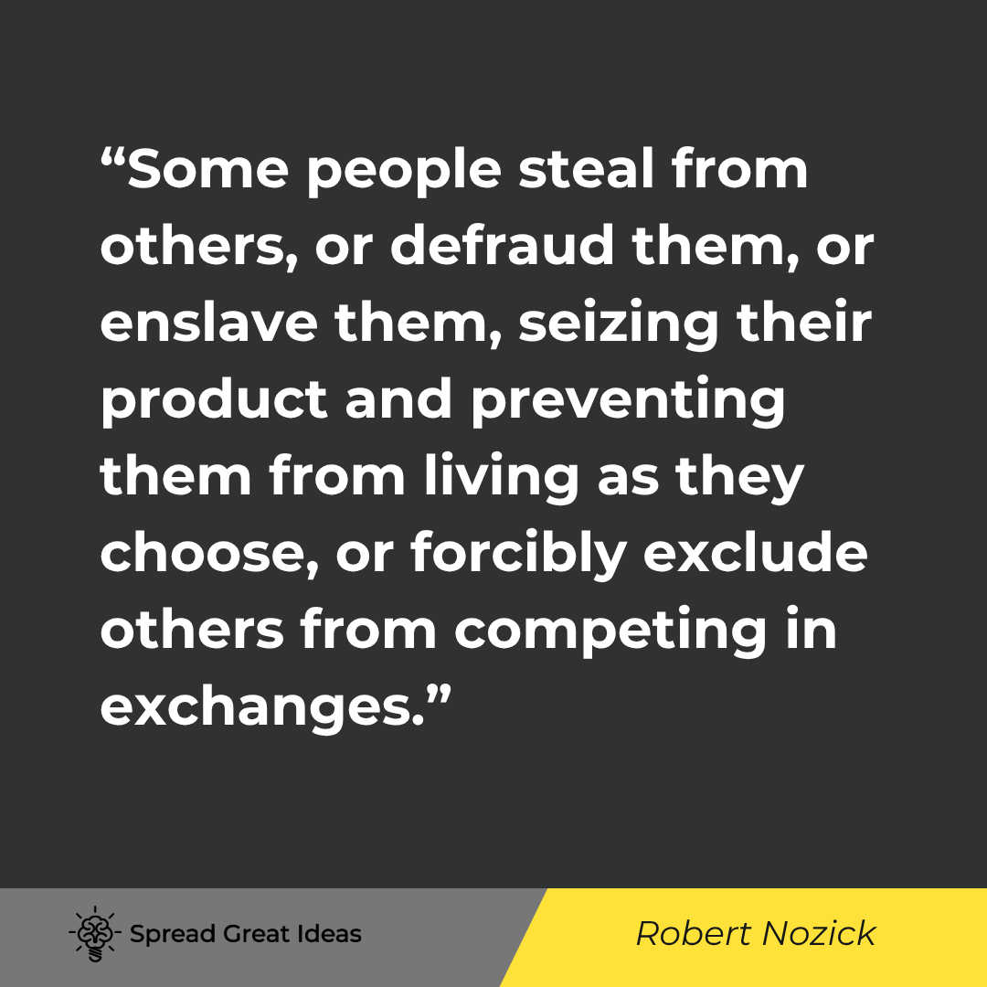 Robert Nozick quote: Some people steal from others, or defraud them, or enslave them, seizing their product and preventin