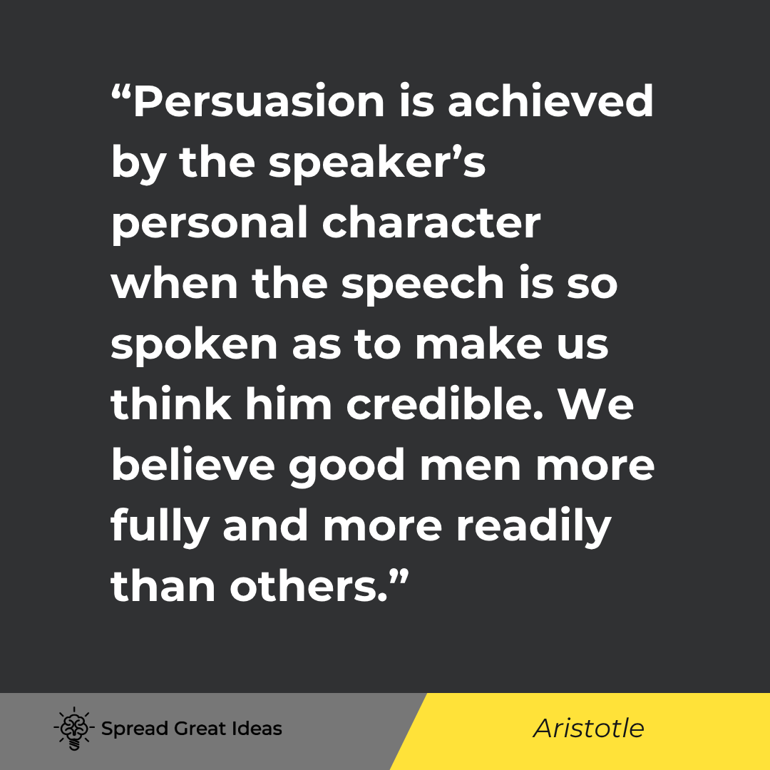 Aristotle quote: Persuasion is achieved by the speaker's personal character when the speech is so spoken as to make u