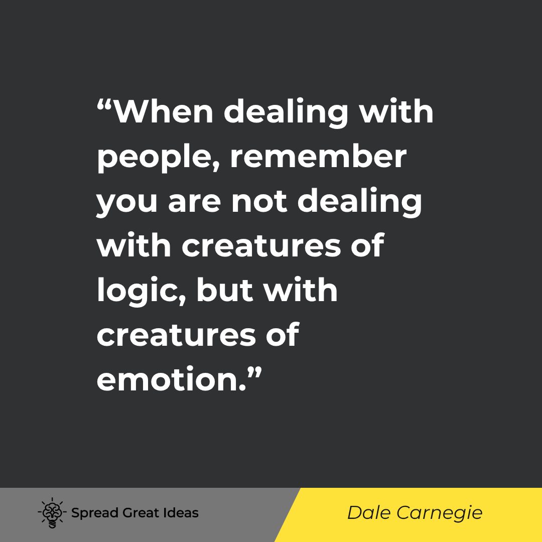 Dale Carnegie quote: When dealing with people, remember you are not dealing with creatures of logic, but with creatures o