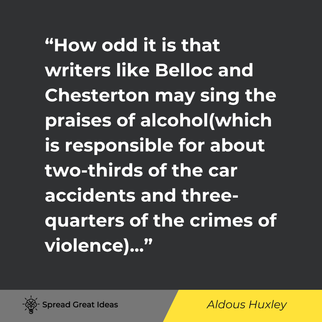 Aldous Huxley quote: How odd it is that writers like Belloc and Chesterton may sing the praises of alcohol (which is resp