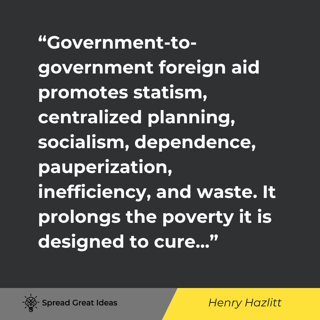 Henry Hazlitt quote: Government-to-government foreign aid promotes statism, centralized planning, socialism, dependence,
