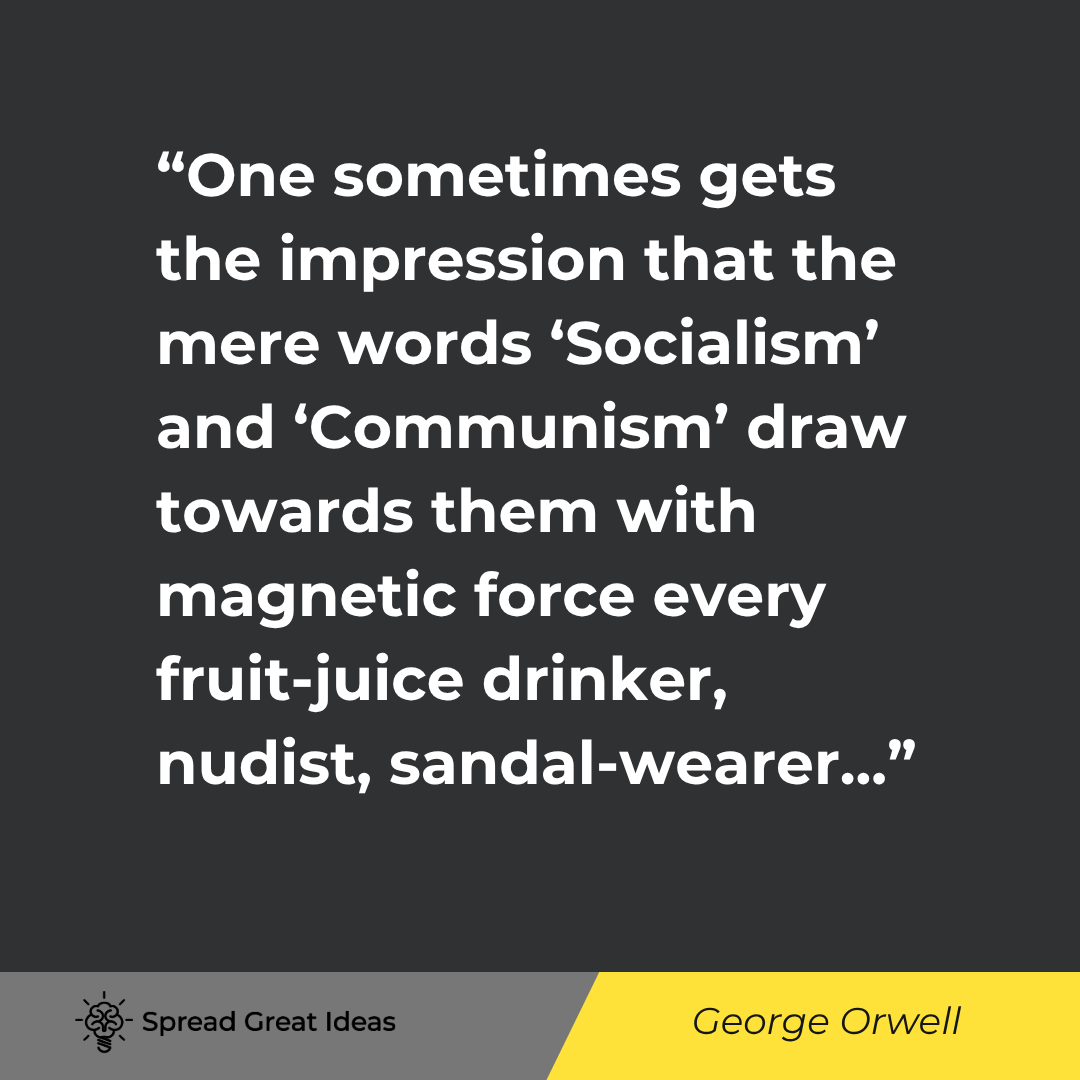 George Orwell quote: One sometimes gets the impression that the mere words 'Socialism' and 'Communism' draw towards them