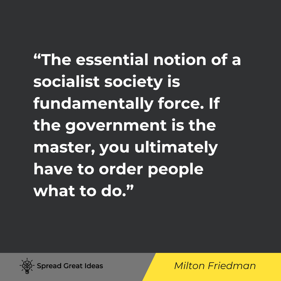 Milton Friedman quote: The essential notion of a socialist society is fundamentally force. If the government is the master,