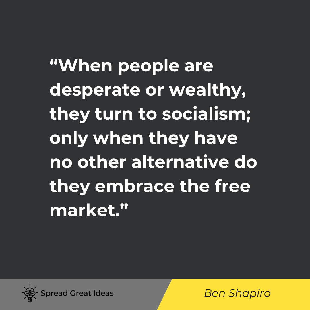 Ben Shapiro quote: When people are desperate or wealthy, they turn to socialism; only when they have no other alternati