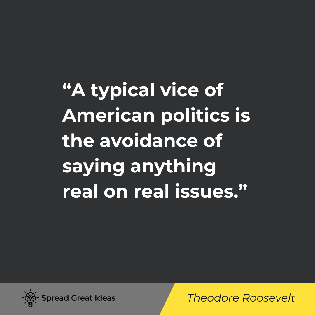 Theodore Roosevelt quote: A typical vice of American politics is the avoidance of saying anything real on real issues.