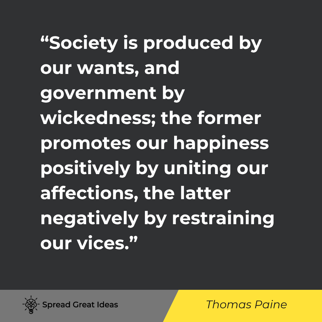 Thomas Paine quote: Society is produced by our wants, and government by wickedness; the former promotes our happiness po