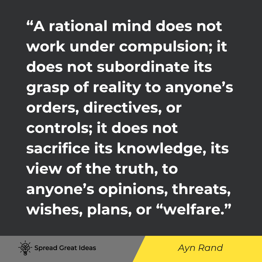 Ayn Rand quote: A rational mind does not work under compulsion; it does not subordinate its grasp of reality to anyo
