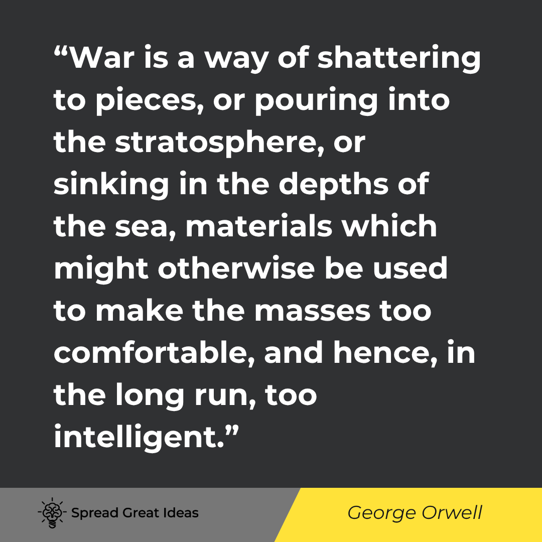 George Orwell quote: War is a way of shattering to pieces, or pouring into the stratosphere, or sinking in the depths of 